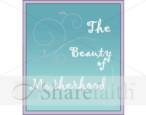 The Beauty of Motherhood