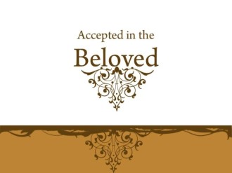 Accepted in the Beloved