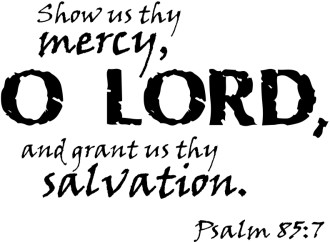 Show us Mercy O Lord Psalm 85:7