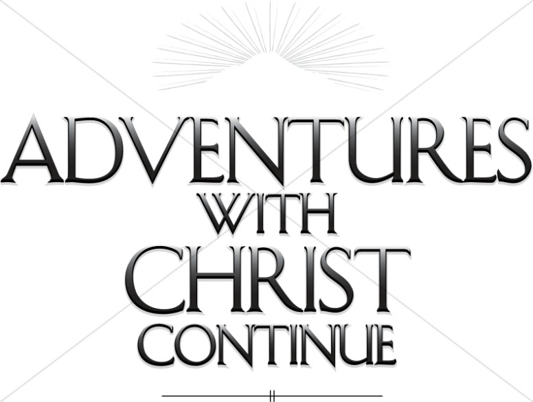Adventures with Christ Continue